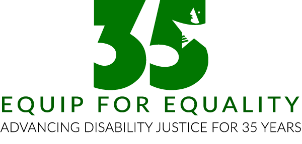 Stylized 35 with words below reading Equip for Equality Advancing Disability Justice for 35 years